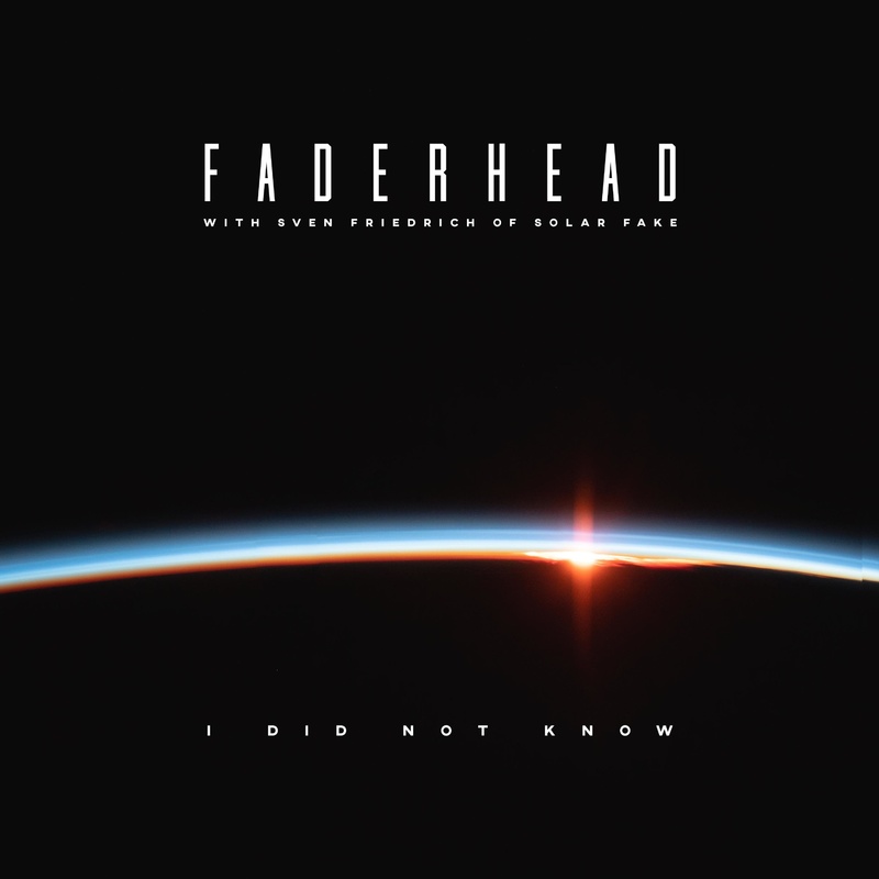Faderhead - I Did Not Know (feat. Sven Friedrich of Solar Fake)